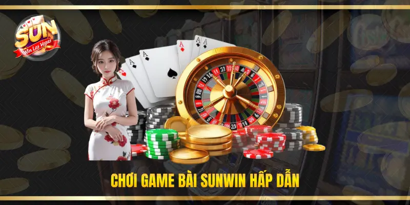 Chơi game bài Sunwin hấp dẫn